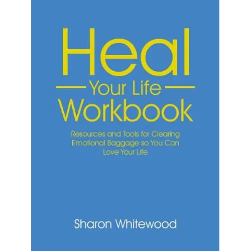 Heal Your Life Workbook: Resources and Tools for Clearing Emotional Baggage so You Can Love Your Life - Paperback