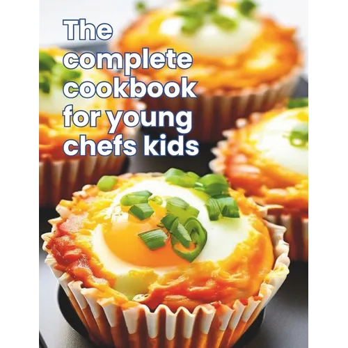 The Complete Cookbook for Young Chefs Kids: Kid-Friendly Kitchen: 100+ Recipe A Fun-Filled for Young Chefs - Paperback