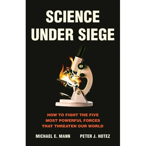 Science Under Siege: How to Fight the Five Most Powerful Forces That Threaten Our World - Hardcover