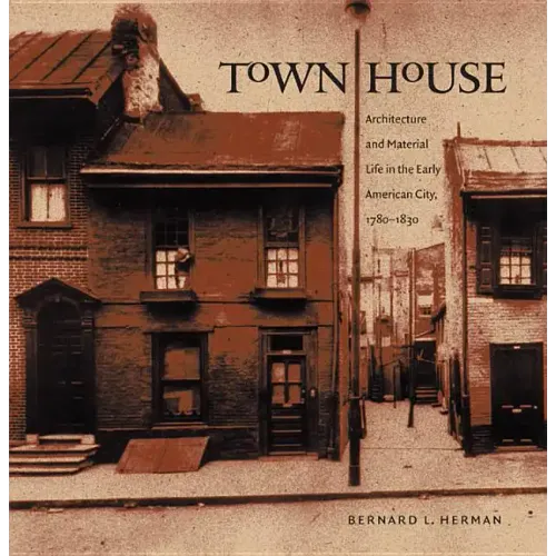 Town House: Architecture and Material Life in the Early American City, 1780-1830 - Paperback