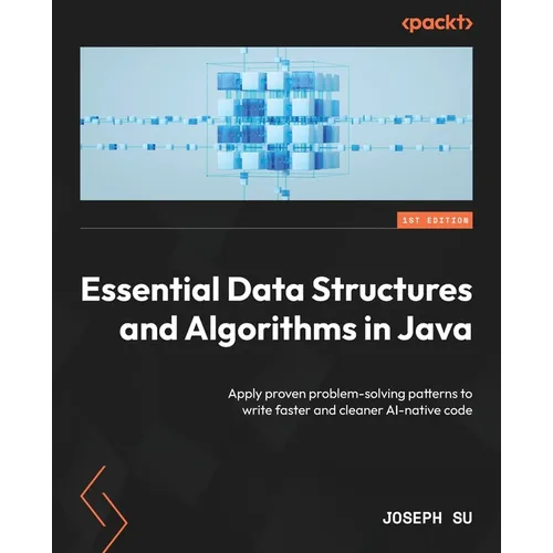 Essential Data Structures and Algorithms in Java: Apply proven problem-solving patterns to write faster and cleaner AI-native code - Paperback