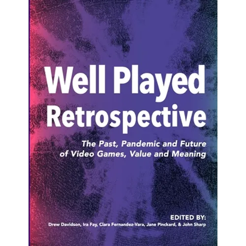 Well Played Retrospective: The Past, Pandemic and Future of Video Games, Value and Meaning - Paperback