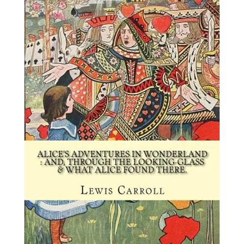 Alice's adventures in Wonderland: and, through the looking-glass & what Alice found there. By: Lewis Carroll, illustrations By: John Tenniel: (Childre - Paperback