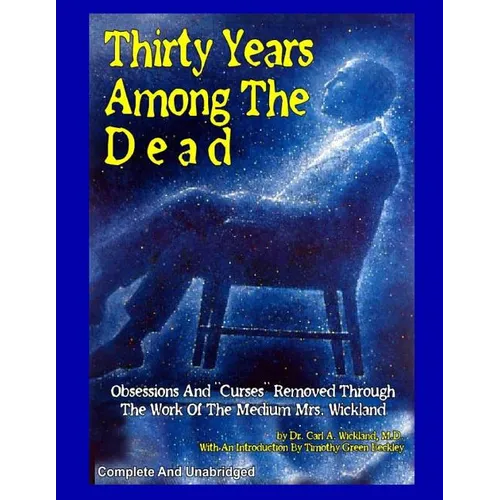 Thirty Years Among The Dead: Complete and Unabridged -- Obsessions And 