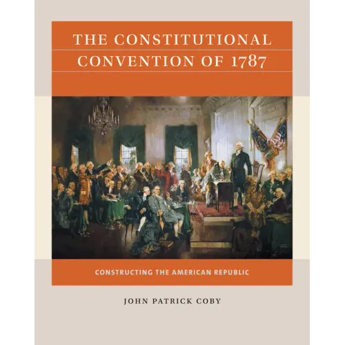 The Constitutional Convention of 1787: Constructing the American Republic - Paperback