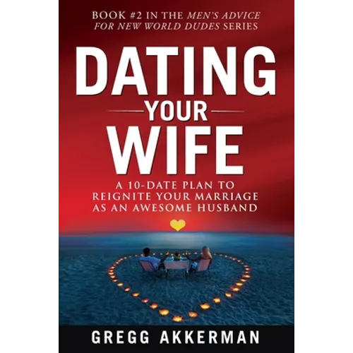Dating Your Wife: A 10-Date Plan to Reignite Your Marriage as an Awesome Husband - Paperback