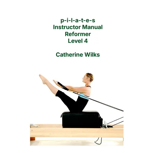 p-i-l-a-t-e-s Instructor Manual Reformer Level 4 - Paperback