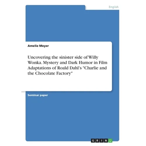Uncovering the sinister side of Willy Wonka. Mystery and Dark Humor in Film Adaptations of Roald Dahl's 