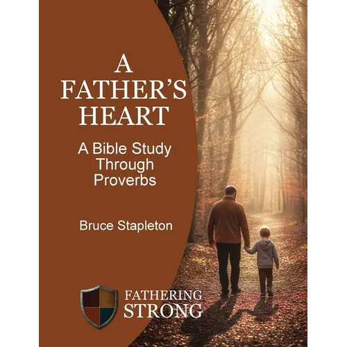 A Father's Heart - A Bible Study Through Proverbs - Paperback