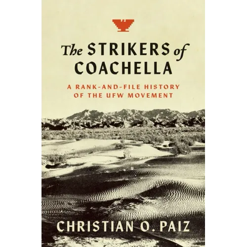 The Strikers of Coachella: A Rank-And-File History of the Ufw Movement - Paperback