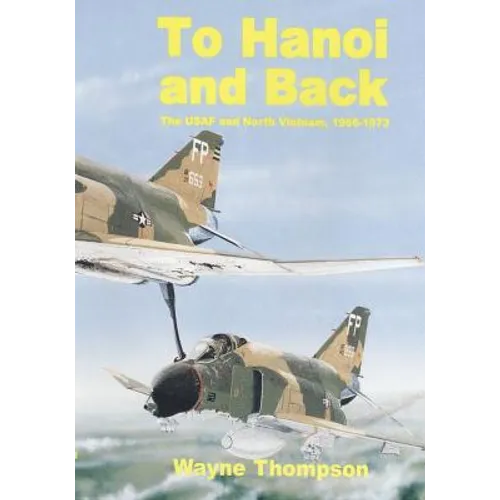 To Hanoi and Back: The United States Air Force and North Vietnam 1966-1973 - Paperback