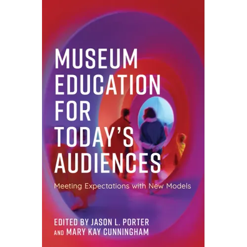 Museum Education for Today's Audiences: Meeting Expectations with New Models - Hardcover