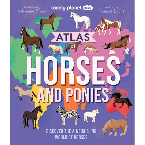 Lonely Planet Kids Atlas of Horses and Ponies: Discover the A-Neigh-Zing World of Horses - Hardcover