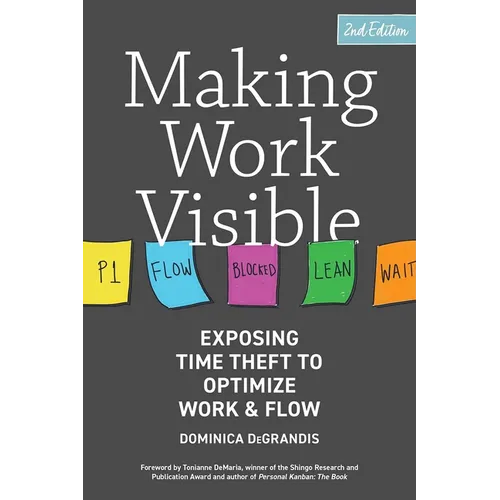 Making Work Visible, 2nd Edition: Exposing Time Theft to Optimize Work & Flow - Paperback