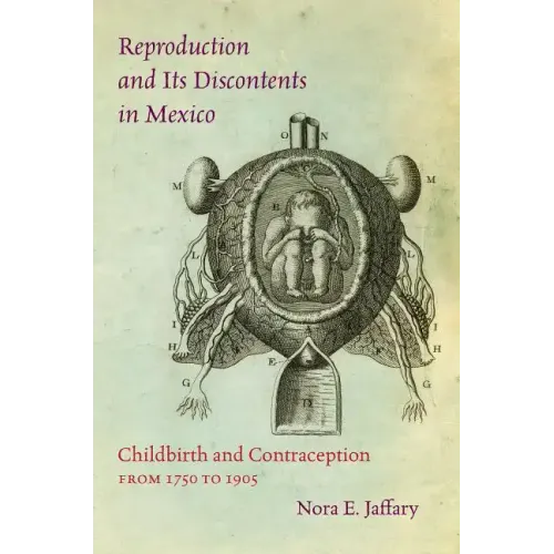 Reproduction and Its Discontents in Mexico: Childbirth and Contraception from 1750 to 1905 - Paperback