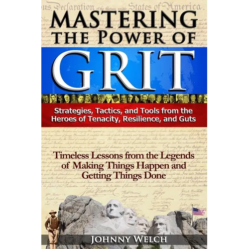 Mastering the Power of Grit: Strategies, Tactics, and Tools from the Heroes of Tenacity, Resilience, and Guts: Timeless Lessons from the Legends of - Paperback