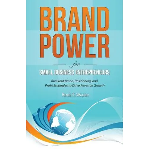 Brand Power for Small Business Entrepreneurs: Breakout Brand, Positioning, and Profit Strategies to Drive Revenue Growth - Paperback