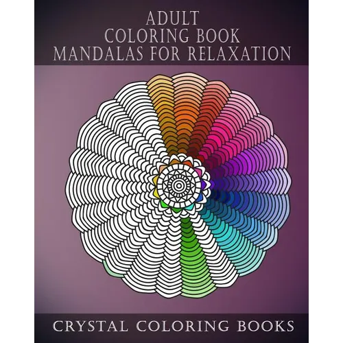 Adult Coloring Book Mandalas For Relaxation: Stress Relief Designs, A Collection Of Original Calming Designs To help Relieve Stress And Anxiety While - Paperback