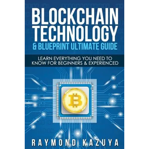 Blockchain Blueprint & Technology Ultimate Guide: Learn Everything You Need to - Paperback