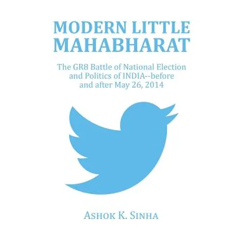 Modern Little Mahabharat: The GR8 Battle of National Election and Politics of INDIA--before and after May 26, 2014 - Paperback