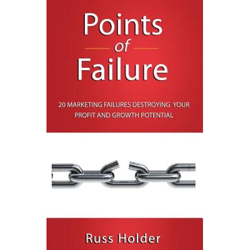 Points of Failure: 20 Marketing Failures Destroying Your Profit and Growth Potential - Paperback