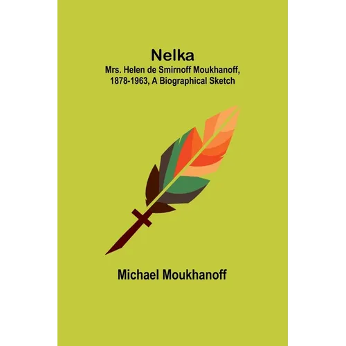 Nelka; Mrs. Helen de Smirnoff Moukhanoff, 1878-1963, a Biographical Sketch - Paperback
