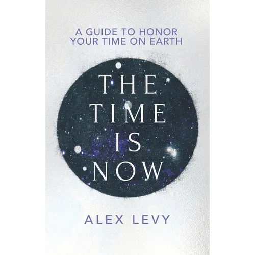 The Time Is Now: A Guide to Honor Your Time on Earth - Paperback