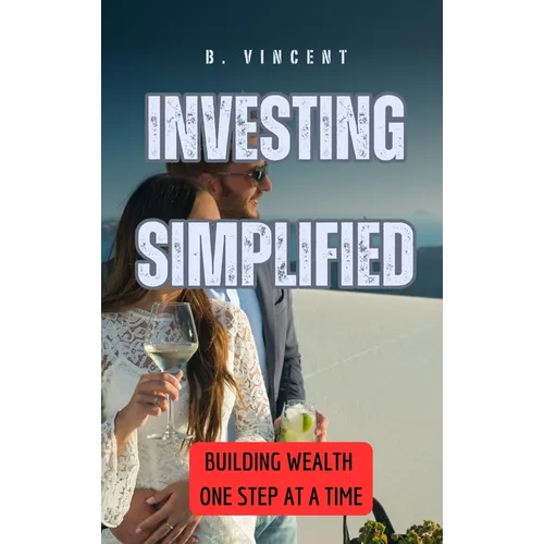 Investing Simplified: Building Wealth One Step at a Time - Hardcover
