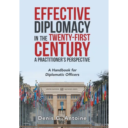 Effective Diplomacy in the Twenty-First Century a Practitioner's Perspective: A Handbook for Diplomatic Officers - Hardcover