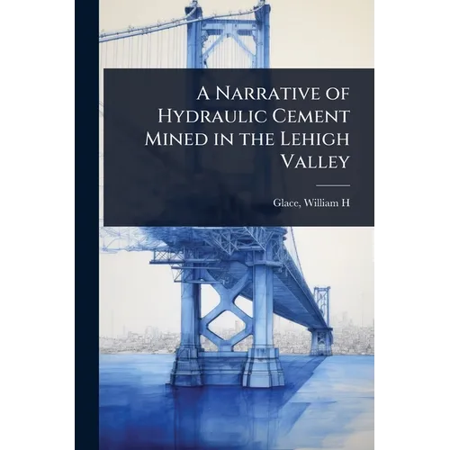 A Narrative of Hydraulic Cement Mined in the Lehigh Valley - Paperback