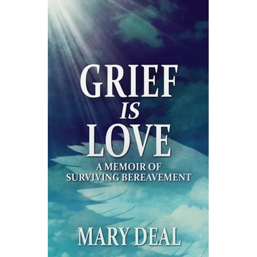 Grief is Love: A Memoir of Surviving Bereavement - Paperback