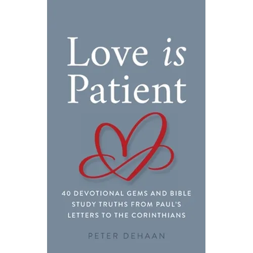 Love Is Patient: 40 Devotional Gems and Bible Study Truths from Paul's Letters to the Corinthians - Paperback