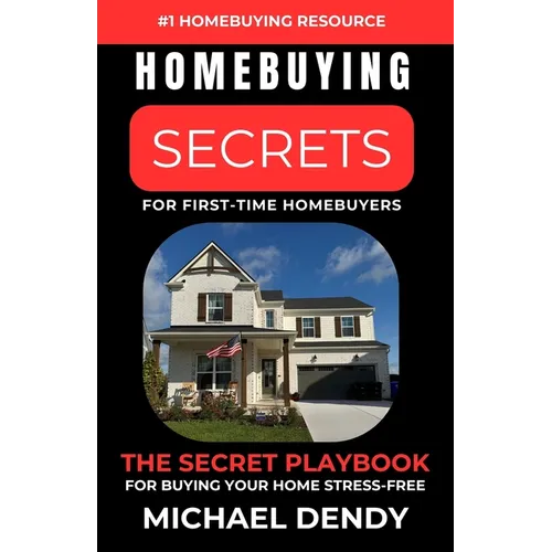 Homebuying Secrets For First-Time Homebuyers: The Secret Playbook For Buying Your Home Stress-Free - Paperback