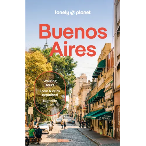 Lonely Planet Buenos Aires: Plan the Trip of a Lifetime Detailed Itineraries & Maps Insider Tips Covers Centro Historico, Puerto Madero, San Telmo, La