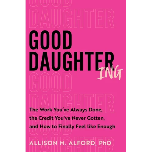 Good Daughtering: The Work You've Always Done, the Credit You've Never Gotten, and How to Finally Feel Like Enough - Hardcover