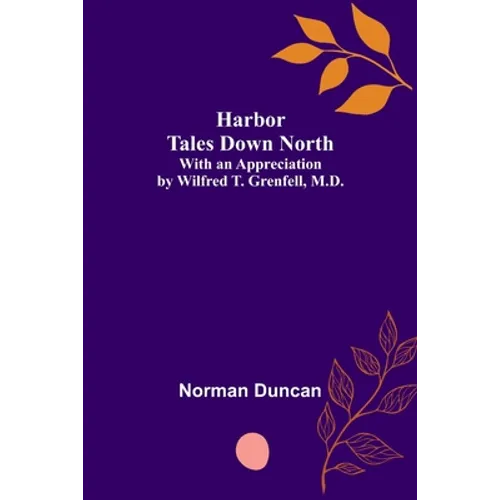 Harbor Tales Down North; With an Appreciation by Wilfred T. Grenfell, M.D. - Paperback