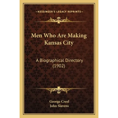 Men Who Are Making Kansas City: A Biographical Directory (1902) - Paperback