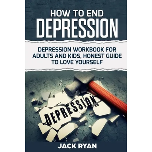 How To End Depression: depression workbook for adults and kids, honest guide to love yourself - Paperback