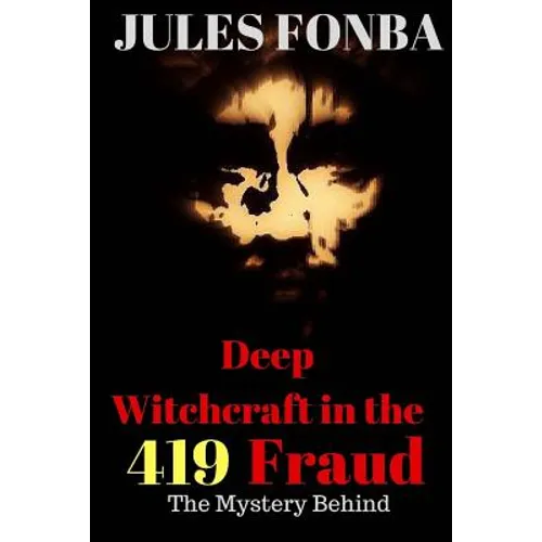 Deep Witchcraft In The 419 Fraud: The Mystery Behind - Paperback