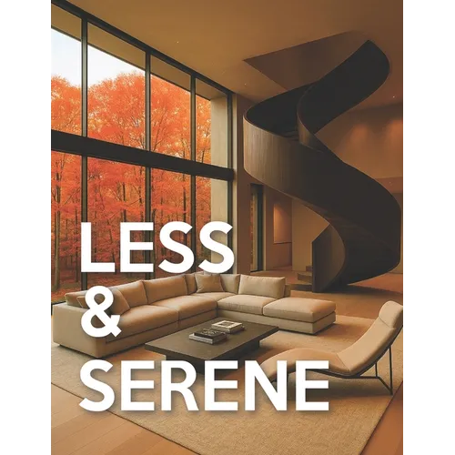 Less & Serene - Minimalist Interiors: From Warm Minimalist to Japandi & Quiet-Luxury Interior Design Room-by-Room Picture Book For Coffee-Table