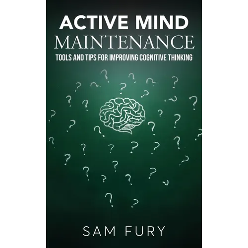 Active Mind Maintenance: Tools and Tips for Improving Cognitive Thinking - Hardcover
