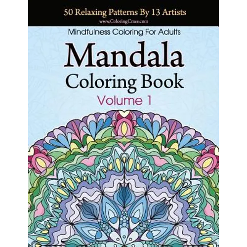 Mandala Coloring Book: 50 Relaxing Patterns By 13 Artists, Mindfulness Coloring For Adults Volume 1 - Paperback