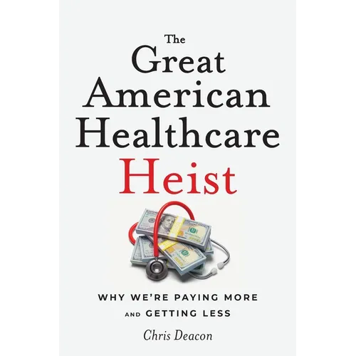 The Great American Healthcare Heist: Why We're Paying More and Getting Less - Paperback