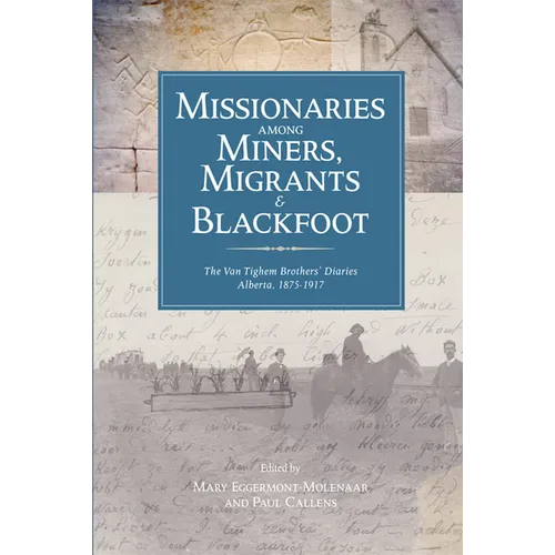 Missionaries Among Miners, Migrants, and Blackfoot: The Vantighem Brothers Diaries, Alberta 1875-1917 - Paperback