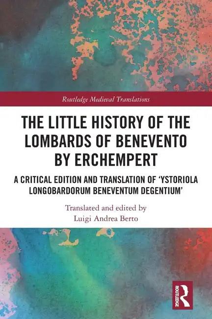 The Little History of the Lombards of Benevento by Erchempert: A Critical Edition and Translation of 'Ystoriola Longobardorum Beneventum Degentium' - Paperback