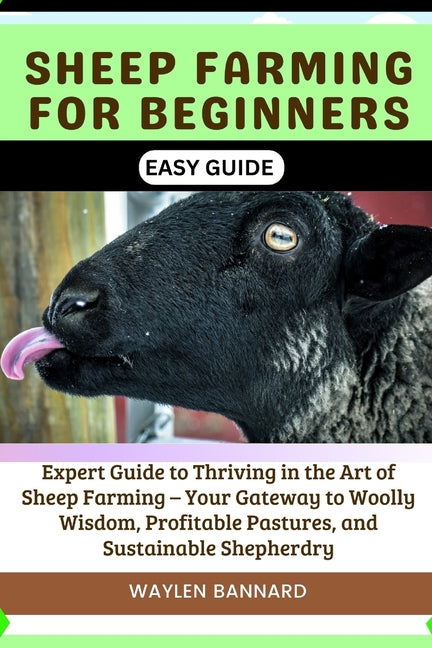 Sheep Farming for Beginners Easy Guide: Expert Guide to Thriving in the Art of Sheep Farming - Your Gateway to Woolly Wisdom, Profitable Pastures, and - Paperback