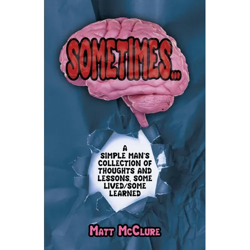 Sometimes...,: A Simple Man's Collection of Thoughts and Lessons, Some Lived/Some Learned - Paperback