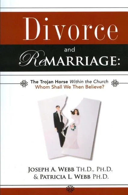 Divorce and Remarriage: The Trojan Horse Within the Church: Whom Shall We Then Believe? - Paperback