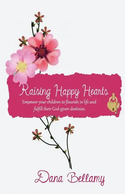 Raising Happy Hearts: Empower your children to flourish in life and fulfill their God-given destinies! - Paperback