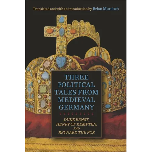 Three Political Tales from Medieval Germany: Duke Ernst, Henry of Kempten, and Reynard the Fox - Hardcover